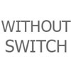 Without Switch